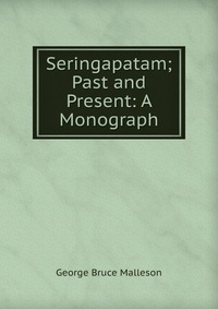 Seringapatam; Past and Present: A Monograph