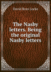 The Nasby letters. Being the original Nasby letters