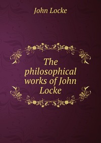 The philosophical works of John Locke