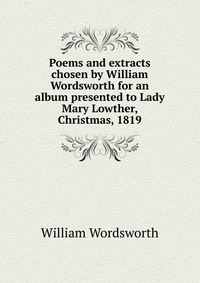 Poems and extracts chosen by William Wordsworth for an album presented to Lady Mary Lowther, Christmas, 1819