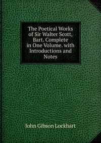 The Poetical Works of Sir Walter Scott, Bart. Complete in One Volume. with Introductions and Notes