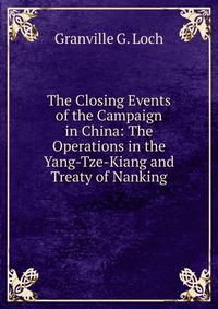 The Closing Events of the Campaign in China: The Operations in the Yang-Tze-Kiang and Treaty of Nanking