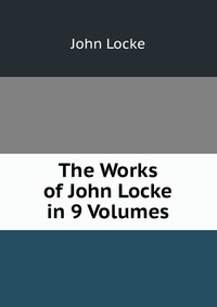 The Works of John Locke in 9 Volumes