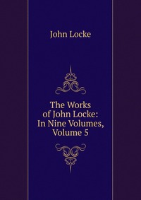 The Works of John Locke: In Nine Volumes, Volume 5