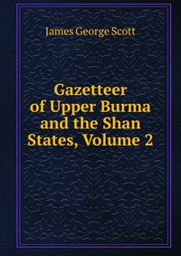 Gazetteer of Upper Burma and the Shan States, Volume 2