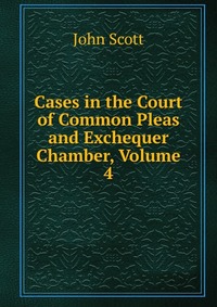 Cases in the Court of Common Pleas and Exchequer Chamber, Volume 4