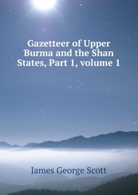 Gazetteer of Upper Burma and the Shan States, Part 1, volume 1