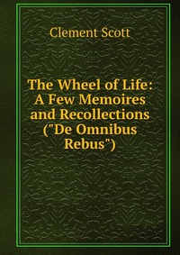 The Wheel of Life: A Few Memoires and Recollections (