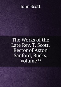 The Works of the Late Rev. T. Scott, Rector of Aston Sanford, Bucks, Volume 9