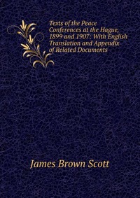 Texts of the Peace Conferences at the Hague, 1899 and 1907: With English Translation and Appendix of Related Documents