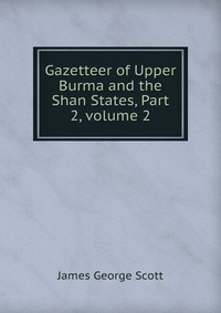 Gazetteer of Upper Burma and the Shan States, Part 2, volume 2