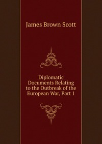 Diplomatic Documents Relating to the Outbreak of the European War, Part 1