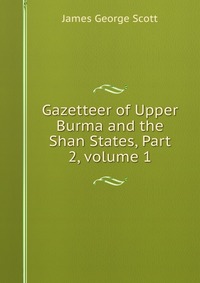 Gazetteer of Upper Burma and the Shan States, Part 2, volume 1