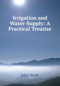 Irrigation and Water-Supply: A Practical Treatise