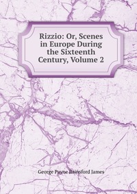 Rizzio: Or, Scenes in Europe During the Sixteenth Century, Volume 2