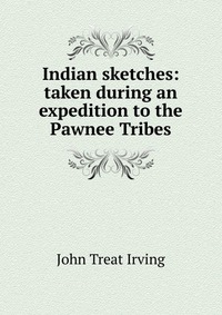 Indian sketches: taken during an expedition to the Pawnee Tribes