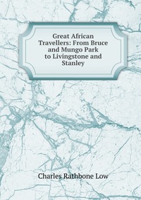 Great African Travellers: From Bruce and Mungo Park to Livingstone and Stanley