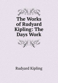 The Works of Rudyard Kipling: The Days Work