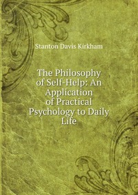 The Philosophy of Self-Help: An Application of Practical Psychology to Daily Life