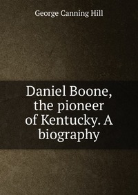 Daniel Boone, the pioneer of Kentucky. A biography