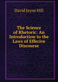 The Science of Rhetoric: An Introduction to the Laws of Effecive Discourse