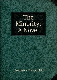 Frederick Trevor Hill - «The Minority: A Novel»