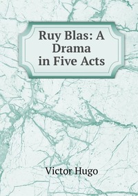 Ruy Blas: A Drama in Five Acts