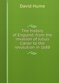 The history of England, from the invasion of Julius C?ser to the revolution in 1688