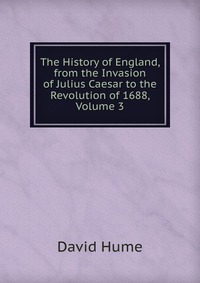 The History of England, from the Invasion of Julius Caesar to the Revolution of 1688, Volume 3