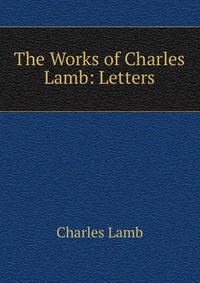 The Works of Charles Lamb: Letters