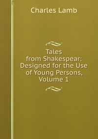 Tales from Shakespear: Designed for the Use of Young Persons, Volume 1