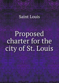 Proposed charter for the city of St. Louis