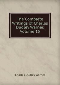 The Complete Writings of Charles Dudley Warner, Volume 15