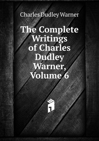 The Complete Writings of Charles Dudley Warner, Volume 6