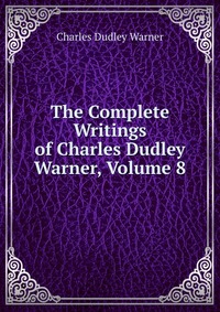 The Complete Writings of Charles Dudley Warner, Volume 8