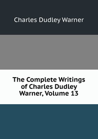 The Complete Writings of Charles Dudley Warner, Volume 13