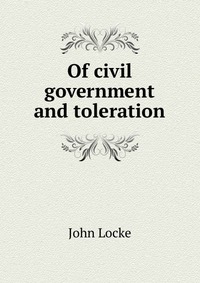 Of civil government and toleration