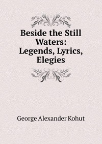 Beside the Still Waters: Legends, Lyrics, Elegies