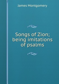 Songs of Zion; being imitations of psalms