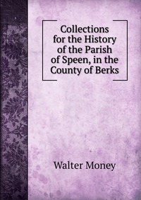 Collections for the History of the Parish of Speen, in the County of Berks