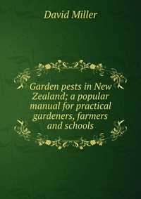 Garden pests in New Zealand; a popular manual for practical gardeners, farmers and schools