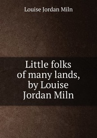 Little folks of many lands, by Louise Jordan Miln