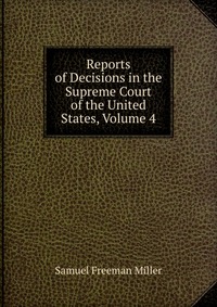 Reports of Decisions in the Supreme Court of the United States, Volume 4