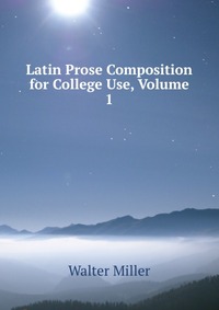 Latin Prose Composition for College Use, Volume 1