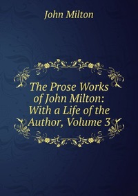 The Prose Works of John Milton: With a Life of the Author, Volume 3