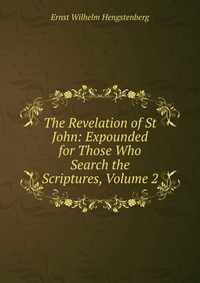 The Revelation of St John: Expounded for Those Who Search the Scriptures