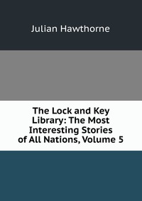 The Lock and Key Library: The Most Interesting Stories of All Nations, Volume 5