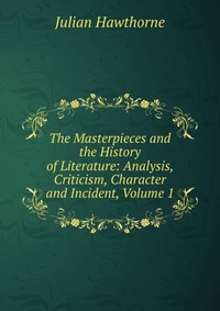 The Masterpieces and the History of Literature: Analysis, Criticism, Character and Incident, Volume 1