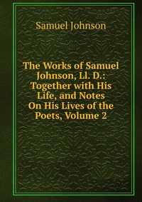 The Works of Samuel Johnson, Ll. D.: Together with His Life, and Notes On His Lives of the Poets, Volume 2