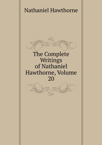 The Complete Writings of Nathaniel Hawthorne, Volume 20